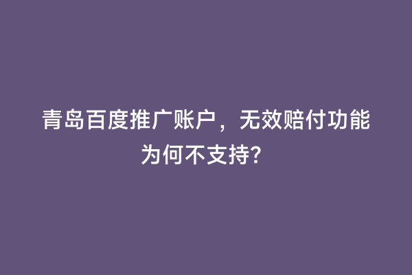 青岛百度推广账户，无效赔付功能为何不支持？