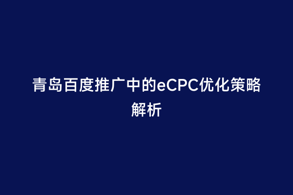 青岛百度推广中的eCPC优化策略解析