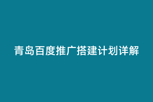 青岛百度推广搭建计划详解