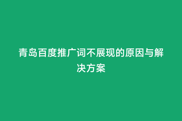 青岛百度推广词不展现的原因与解决方案