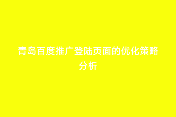 青岛百度推广登陆页面的优化策略分析
