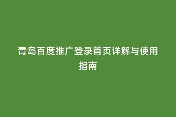 青岛百度推广登录首页详解与使用指南