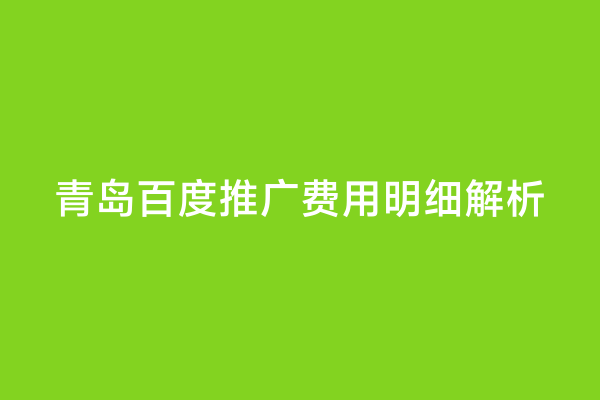 青岛百度推广费用明细解析