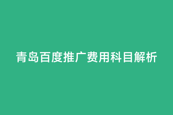 青岛百度推广费用科目解析