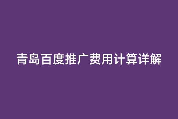 青岛百度推广费用计算详解