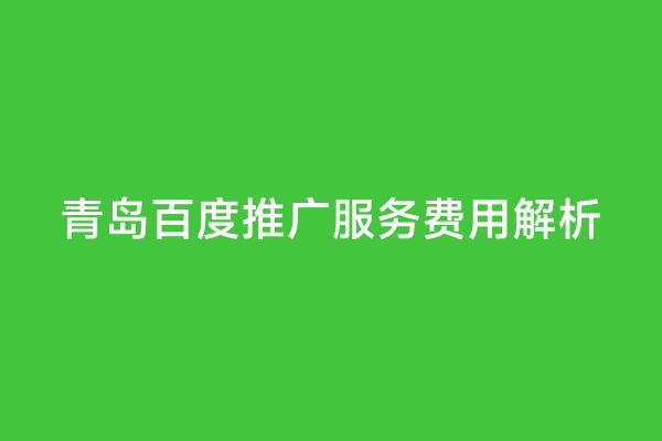 青岛百度推广服务费用解析