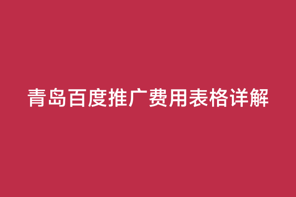 青岛百度推广费用表格详解