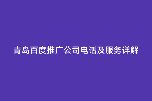 青岛百度推广公司电话及服务详解