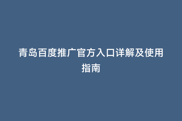 青岛百度推广官方入口详解及使用指南