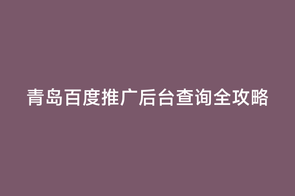 青岛百度推广后台查询全攻略