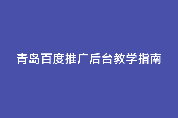 青岛百度推广后台教学指南