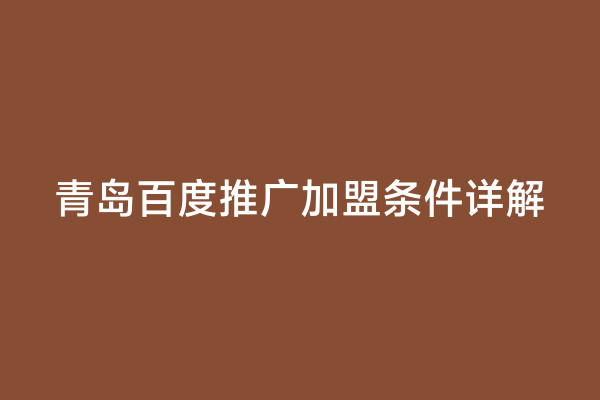 青岛百度推广加盟条件详解