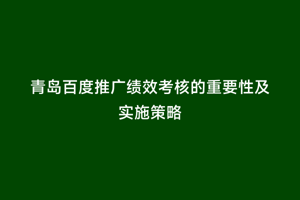 青岛百度推广绩效考核的重要性及实施策略