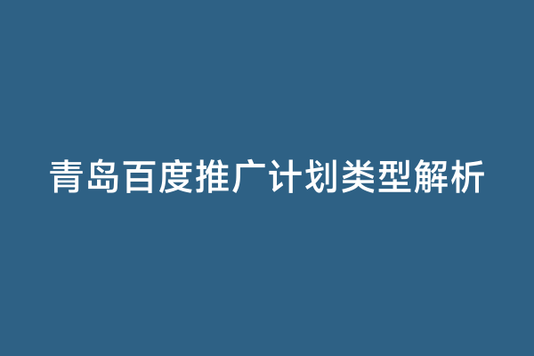 青岛百度推广计划类型解析