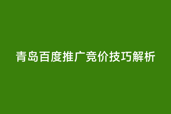 青岛百度推广竞价技巧解析