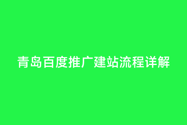 青岛百度推广建站流程详解