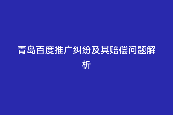 青岛百度推广纠纷及其赔偿问题解析