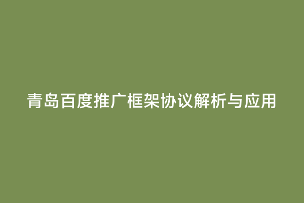 青岛百度推广框架协议解析与应用