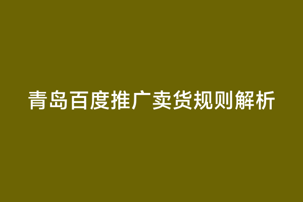 青岛百度推广卖货规则解析