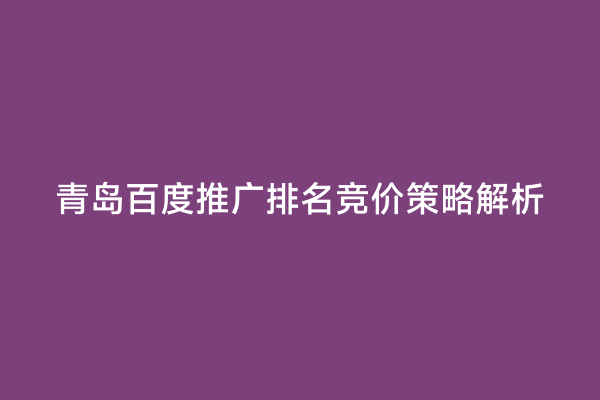 青岛百度推广排名竞价策略解析
