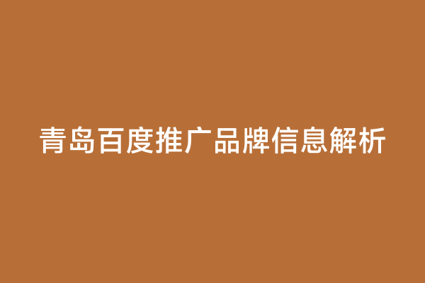 青岛百度推广品牌信息解析