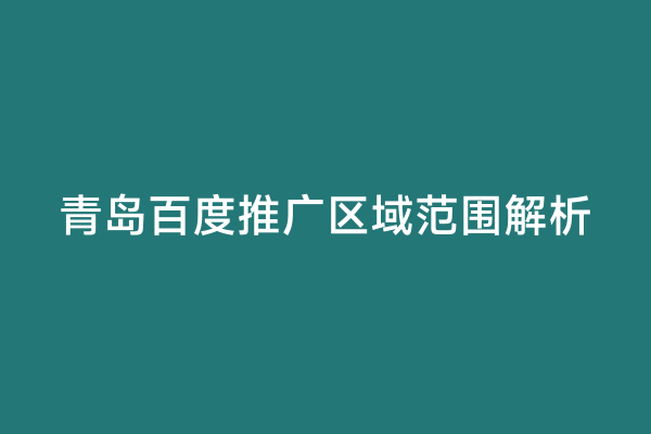 青岛百度推广区域范围解析