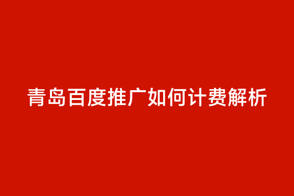青岛百度推广如何计费解析