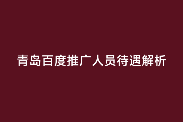 青岛百度推广人员待遇解析