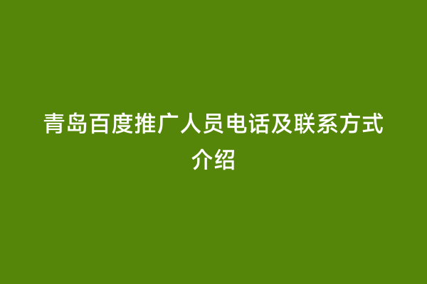 青岛百度推广人员电话及联系方式介绍