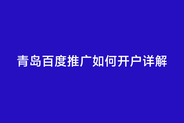 青岛百度推广如何开户详解