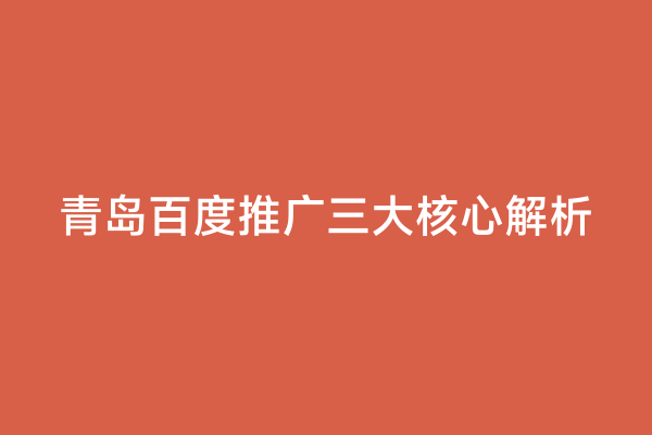 青岛百度推广三大核心解析