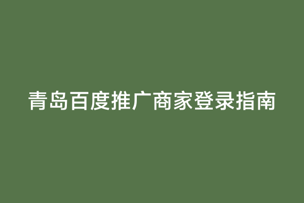 青岛百度推广商家登录指南