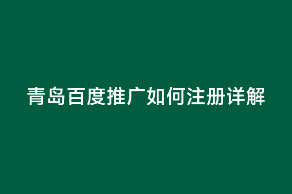 青岛百度推广如何注册详解