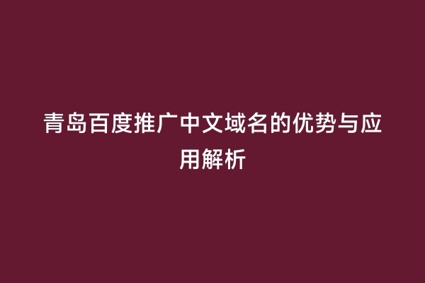 青岛百度推广中文域名的优势与应用解析