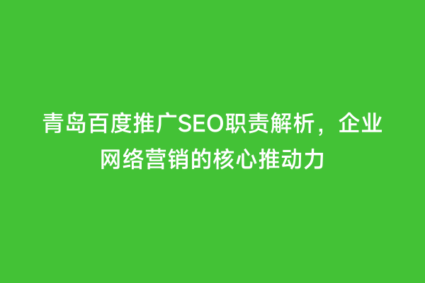 青岛百度推广SEO职责解析，企业网络营销的核心推动力