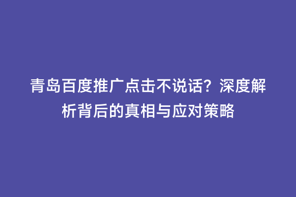 青岛百度推广点击不说话？深度解析背后的真相与应对策略