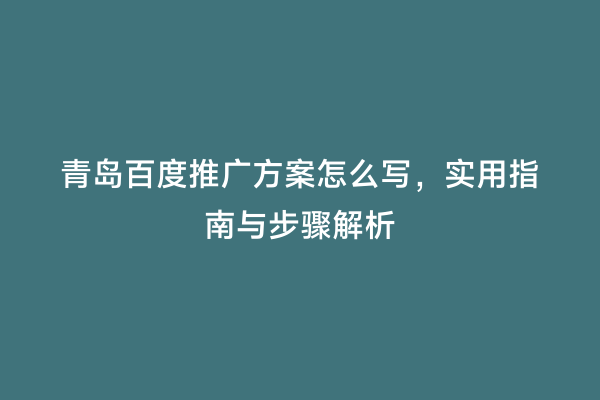 青岛百度推广方案怎么写，实用指南与步骤解析